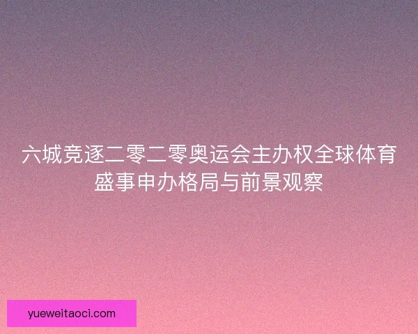 六城竞逐二零二零奥运会主办权全球体育盛事申办格局与前景观察